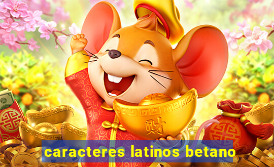 caracteres latinos betano